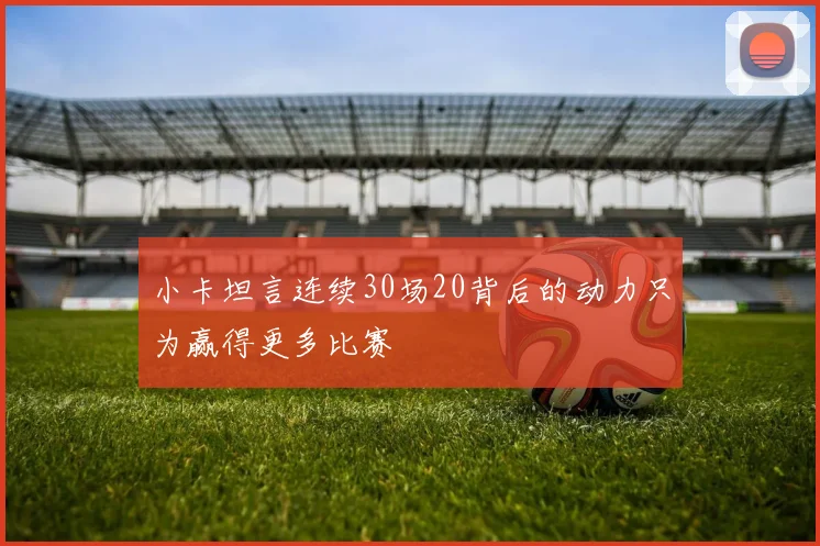 小卡坦言连续30场20背后的动力只为赢得更多比赛